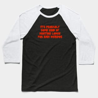 It's Probably Some Kind Of Hunting Lodge For Rich Weirdos Baseball T-Shirt